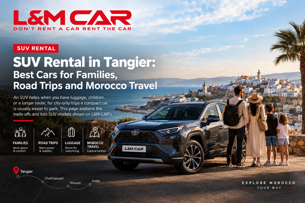 SUV Rental in Tangier: Best Cars for Families, Road Trips and Morocco Travel